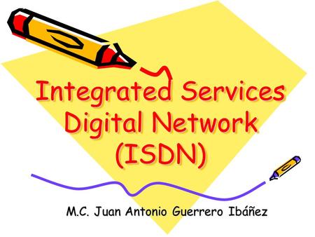 M.C. Juan Antonio Guerrero Ibáñez Integrated Services Digital Network (ISDN)