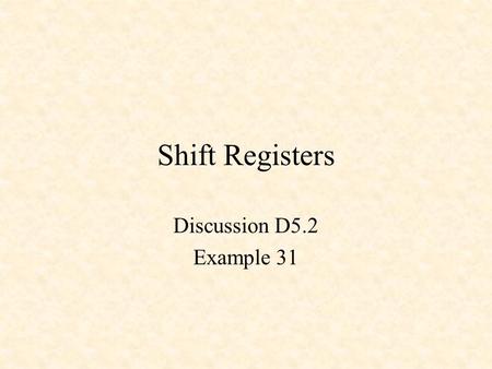 Shift Registers Discussion D5.2 Example 31. 4-Bit Shift Register qs(3) qs(2) qs(1) qs(0) if rising_edge(CLK) then for i in 0 to 2 loop s(i) := s(i+1);