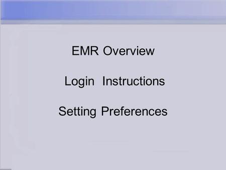 EMR Overview Login Instructions Setting Preferences.