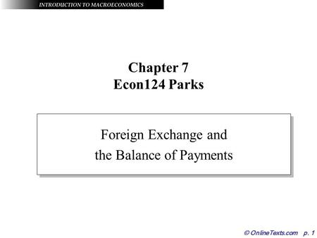 © OnlineTexts.com p. 1 Chapter 7 Econ124 Parks Foreign Exchange and the Balance of Payments Foreign Exchange and the Balance of Payments.