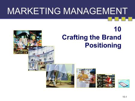 10-1 MARKETING MANAGEMENT 10 Crafting the Brand Positioning.