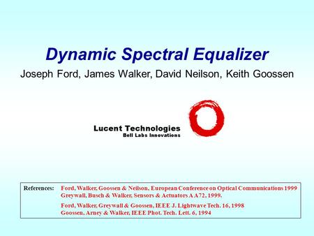 Dynamic Spectral Equalizer Joseph Ford, James Walker, David Neilson, Keith Goossen References:Ford, Walker, Goossen & Neilson, European Conference on Optical.
