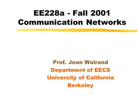 EE228a - Fall 2001 Communication Networks Prof. Jean Walrand Department of EECS University of California Berkeley.