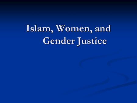 Islam, Women, and Gender Justice. Argument The Quran and basic principles of Islam support gender justice The Quran and basic principles of Islam support.