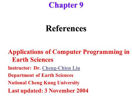 References Applications of Computer Programming in Earth Sciences Instructor: Dr. Cheng-Chien LiuCheng-Chien Liu Department of Earth Sciences National.