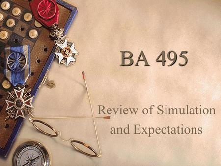 BA 495 Review of Simulation and Expectations Lets review what is required in the body of the report  Letter from the President  A summary of the annual.