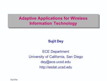 Sujit Dey Adaptive Applications for Wireless Information Technology Sujit Dey ECE Department University of California, San Diego