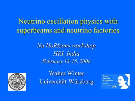 Neutrino oscillation physics with superbeams and neutrino factories Nu HoRIzons workshop HRI, India February 13-15, 2008 Walter Winter Universität Würzburg.