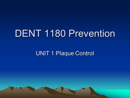 DENT 1180 Prevention UNIT 1 Plaque Control. PLAQUE Sticky mass of bacteria in colonies on teeth.