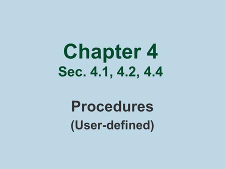 Chapter 4 Sec. 4.1, 4.2, 4.4 Procedures (User-defined)