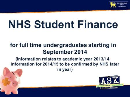 NHS Student Finance for full time undergraduates starting in September 2014 (Information relates to academic year 2013/14, information for 2014/15 to be.