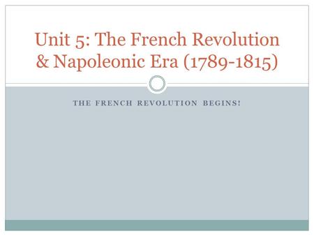 THE FRENCH REVOLUTION BEGINS! Unit 5: The French Revolution & Napoleonic Era (1789-1815)