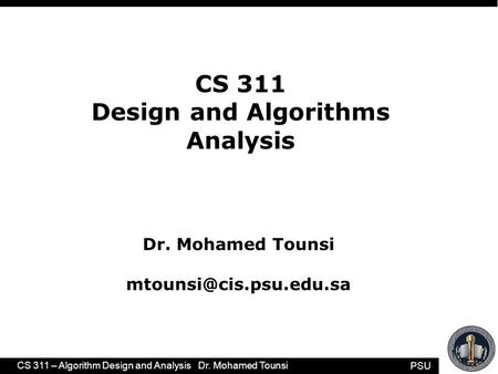 PSU CS 311 – Algorithm Design and Analysis Dr. Mohamed Tounsi 1 CS 311 Design and Algorithms Analysis Dr. Mohamed Tounsi