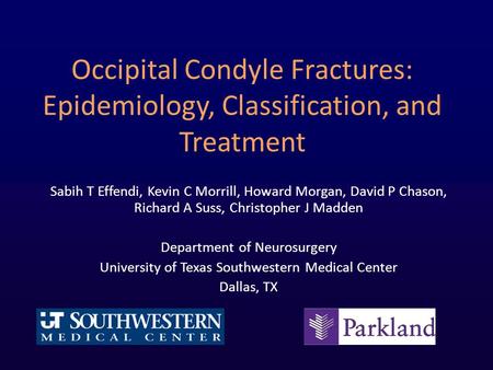 Occipital Condyle Fractures: Epidemiology, Classification, and Treatment Sabih T Effendi, Kevin C Morrill, Howard Morgan, David P Chason, Richard A Suss,