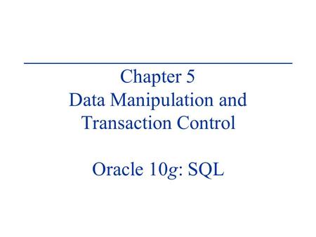 Chapter 5 Data Manipulation and Transaction Control Oracle 10g: SQL