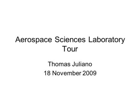 Aerospace Sciences Laboratory Tour Thomas Juliano 18 November 2009.