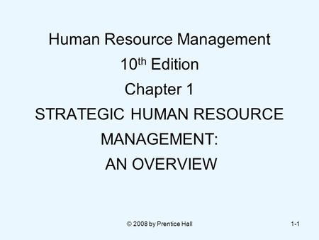 Human Resource Management 10th Edition Chapter 1 STRATEGIC HUMAN RESOURCE MANAGEMENT: AN OVERVIEW © 2008 by Prentice Hall.