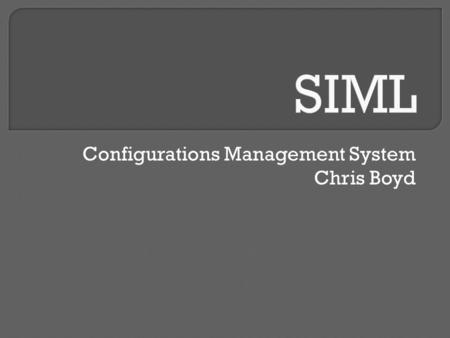 Configurations Management System Chris Boyd.  Time consuming task of provisioning a number of systems with STIG compliance  Managing a number of systems.
