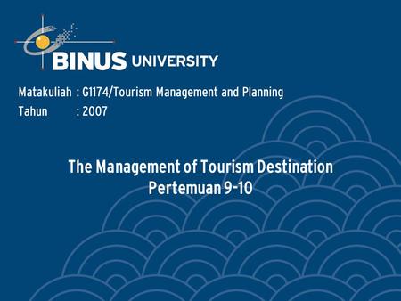 The Management of Tourism Destination Pertemuan 9-10 Matakuliah: G1174/Tourism Management and Planning Tahun: 2007.