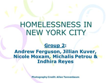 HOMELESSNESS IN NEW YORK CITY Group 2: Andrew Ferguson, Jillian Kuver, Nicole Moxam, Michalis Petrou & Indhira Reyes Photography Credit: Allan Tannenbaum.