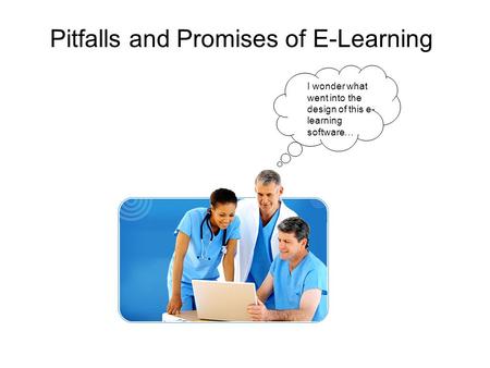 I wonder what went into the design of this e- learning software… Pitfalls and Promises of E-Learning.