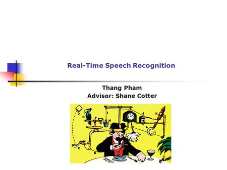 Real-Time Speech Recognition Thang Pham Advisor: Shane Cotter.