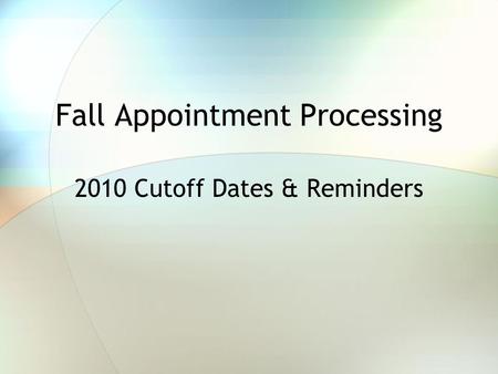 Fall Appointment Processing 2010 Cutoff Dates & Reminders.