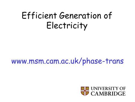 Efficient Generation of Electricity www.msm.cam.ac.uk/phase-trans.