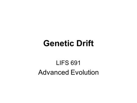Genetic Drift LIFS 691 Advanced Evolution. Genetic Drift Random changes in allelic frequencies arising from stochastic processes in populations of finite.