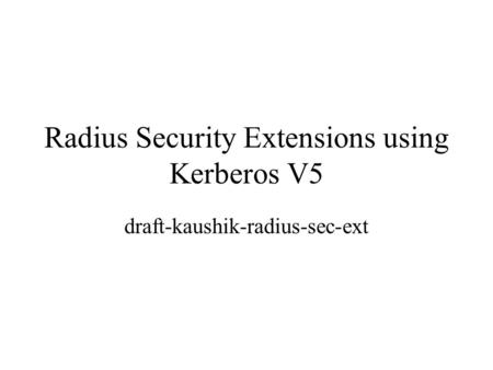 Radius Security Extensions using Kerberos V5 draft-kaushik-radius-sec-ext.