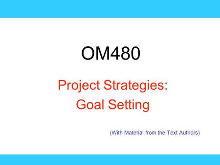 Project Strategies: Goal Setting (With Material from the Text Authors)