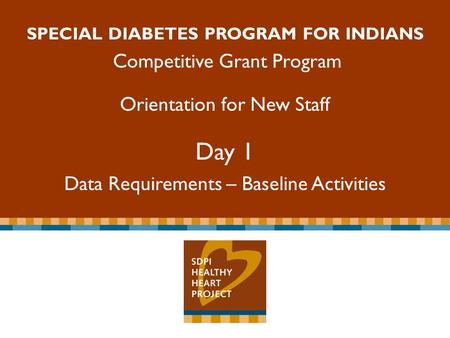 Special Diabetes Program for Indians Competitive Grant Program SPECIAL DIABETES PROGRAM FOR INDIANS Competitive Grant Program Orientation for New Staff.
