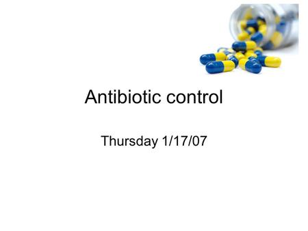 Antibiotic control Thursday 1/17/07. Antibiotic use Antibiotic resistance How can we change / reduce Ab use??? Will it reduce Ab resistance???