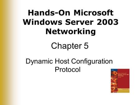 Hands-On Microsoft Windows Server 2003 Networking Chapter 5 Dynamic Host Configuration Protocol.