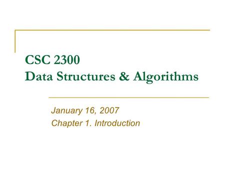 CSC 2300 Data Structures & Algorithms January 16, 2007 Chapter 1. Introduction.