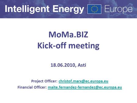 MoMa.BIZ Kick-off meeting 18.06.2010, Asti Project Officer: Financial Officer:
