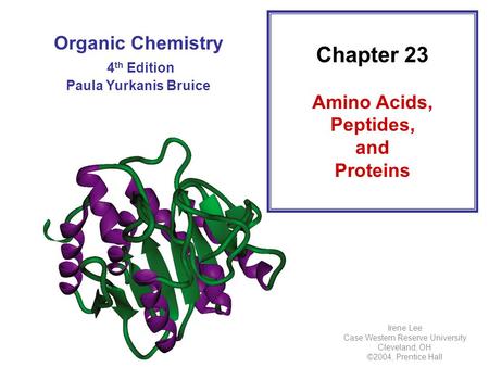 Organic Chemistry 4 th Edition Paula Yurkanis Bruice Chapter 23 Amino Acids, Peptides, and Proteins Irene Lee Case Western Reserve University Cleveland,