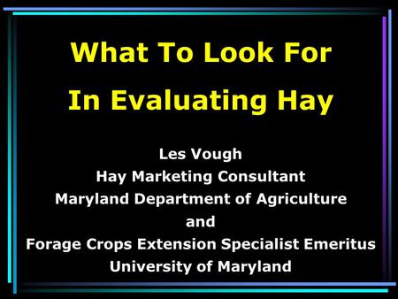 Les Vough Hay Marketing Consultant Maryland Department of Agriculture and Forage Crops Extension Specialist Emeritus University of Maryland What To Look.