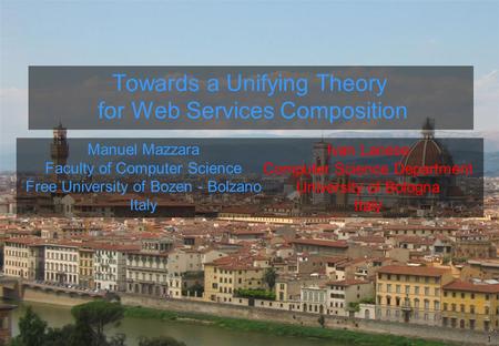 1 Ivan Lanese Computer Science Department University of Bologna Italy Towards a Unifying Theory for Web Services Composition Manuel Mazzara Faculty of.