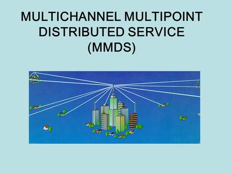 MULTICHANNEL MULTIPOINT DISTRIBUTED SERVICE (MMDS)