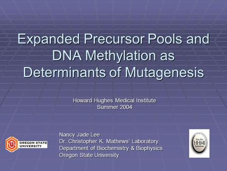 Expanded Precursor Pools and DNA Methylation as Determinants of Mutagenesis Howard Hughes Medical Institute Summer 2004 Nancy Jade Lee Dr. Christopher.
