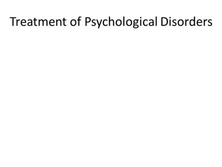 Treatment of Psychological Disorders Questions Why is it Difficult to Evaluate Treatments? What are Insight Therapies? What are Behavior Therapies? What.