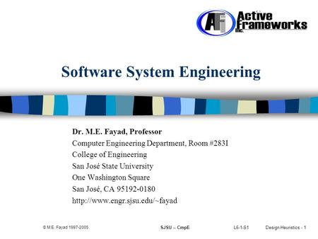 L6-1-S1Design Heuristics - 1 © M.E. Fayad 1997-2005 SJSU -- CmpE Software System Engineering Dr. M.E. Fayad, Professor Computer Engineering Department,