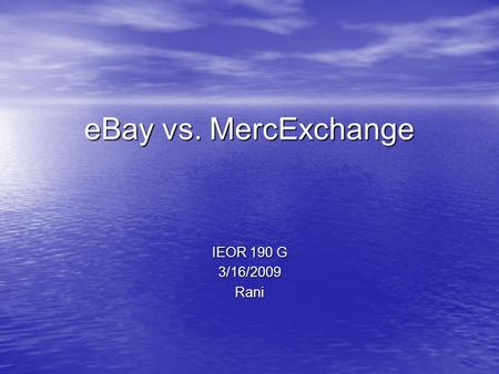 EBay vs. MercExchange IEOR 190 G 3/16/2009Rani. eBay vs. MercExchange (May 2006) With eBay, (Supreme Court unanimously decided that) Injunctions should.