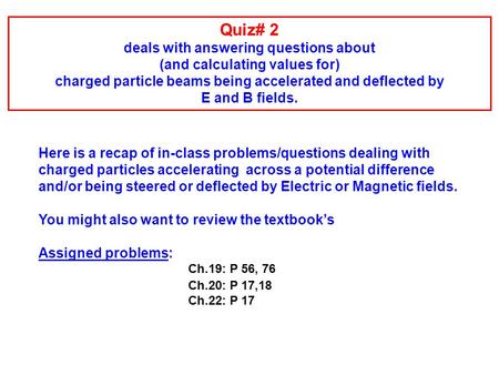 Here is a recap of in-class problems/questions dealing with charged particles accelerating across a potential difference and/or being steered or deflected.