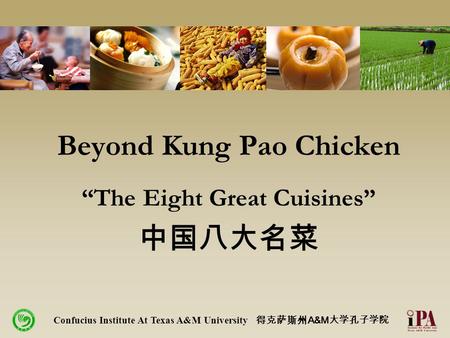 Beyond Kung Pao Chicken “The Eight Great Cuisines” 中国八大名菜 Confucius Institute At Texas A&M University 得克萨斯州 A&M 大学孔子学院.