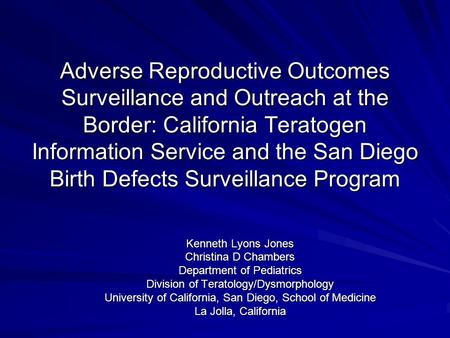 Adverse Reproductive Outcomes Surveillance and Outreach at the Border: California Teratogen Information Service and the San Diego Birth Defects Surveillance.