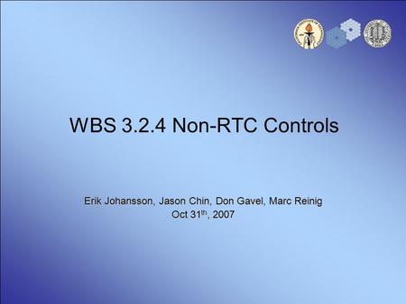 WBS 3.2.4 Non-RTC Controls Erik Johansson, Jason Chin, Don Gavel, Marc Reinig Oct 31 th, 2007.