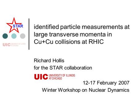 12-17 February 2007 Winter Workshop on Nuclear Dynamics STAR identified particle measurements at large transverse momenta in Cu+Cu collisions at RHIC Richard.