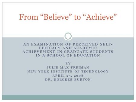 AN EXAMINATION OF PERCEIVED SELF- EFFICACY AND ACADEMIC ACHIEVEMENT IN GRADUATE STUDENTS IN A SCHOOL OF EDUCATION BY JULIE MAX FREIMAN NEW YORK INSTITUTE.